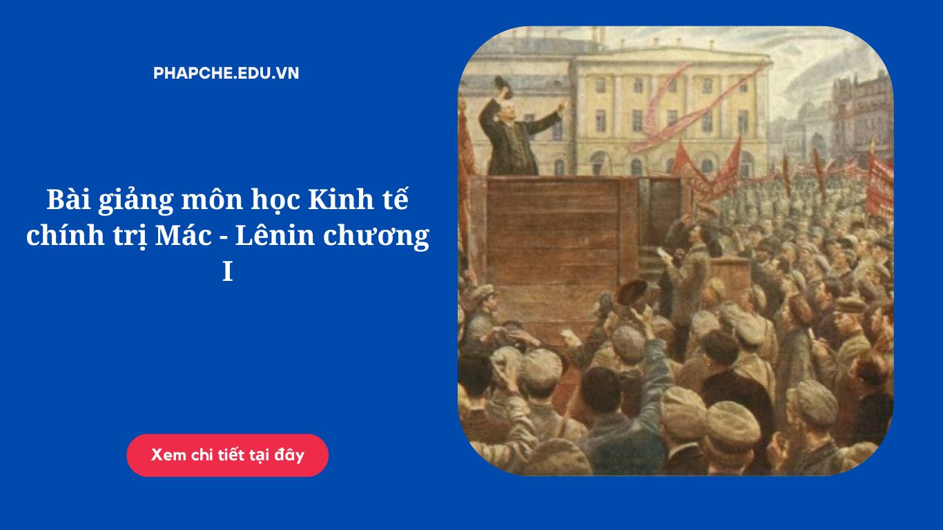 Bài giảng môn học Kinh tế chính trị Mác - Lênin chương I