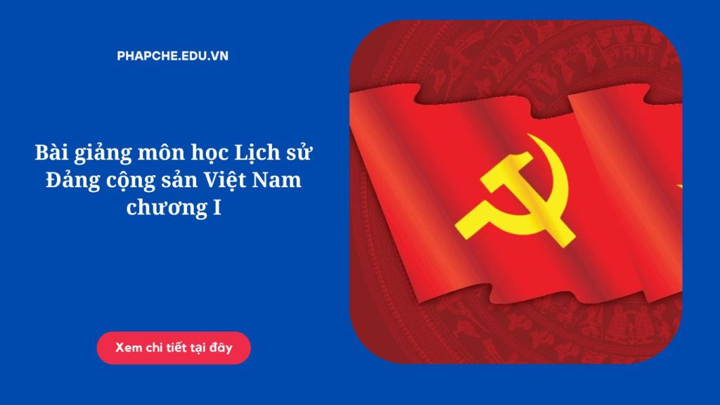 Bài giảng môn học Lịch sử Đảng cộng sản Việt Nam chương I