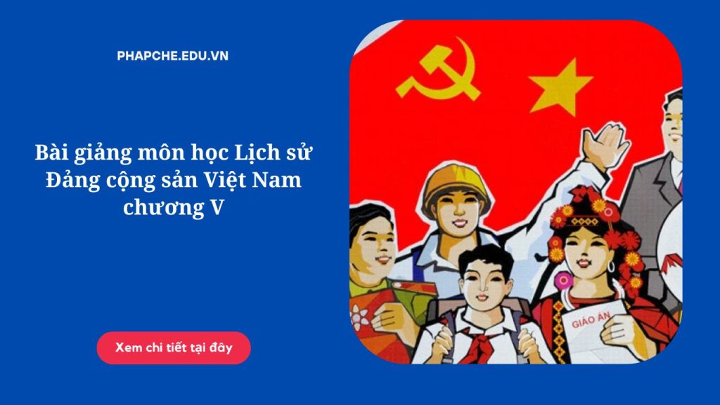 Bài giảng môn học Lịch sử Đảng cộng sản Việt Nam chương V