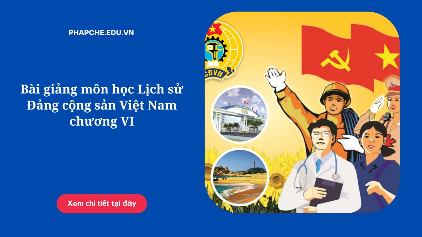 Bài giảng môn học Lịch sử Đảng cộng sản Việt Nam chương VI