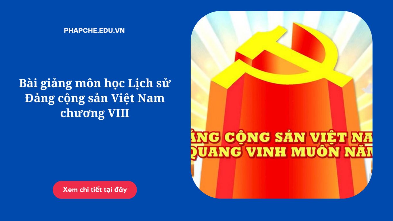 Bài giảng môn học Lịch sử Đảng cộng sản Việt Nam chương VIII