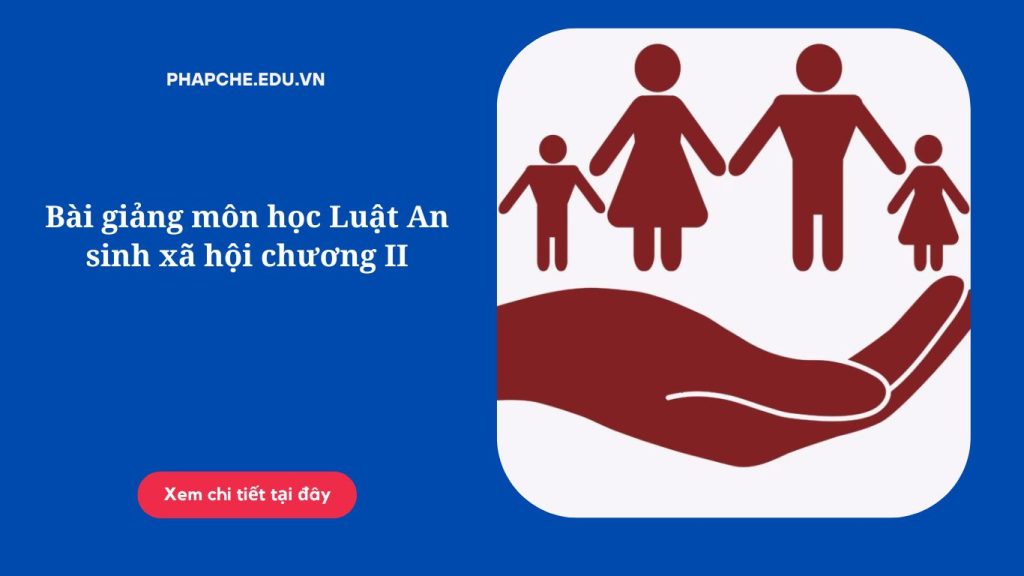 Bài giảng môn học Luật An sinh xã hội chương II