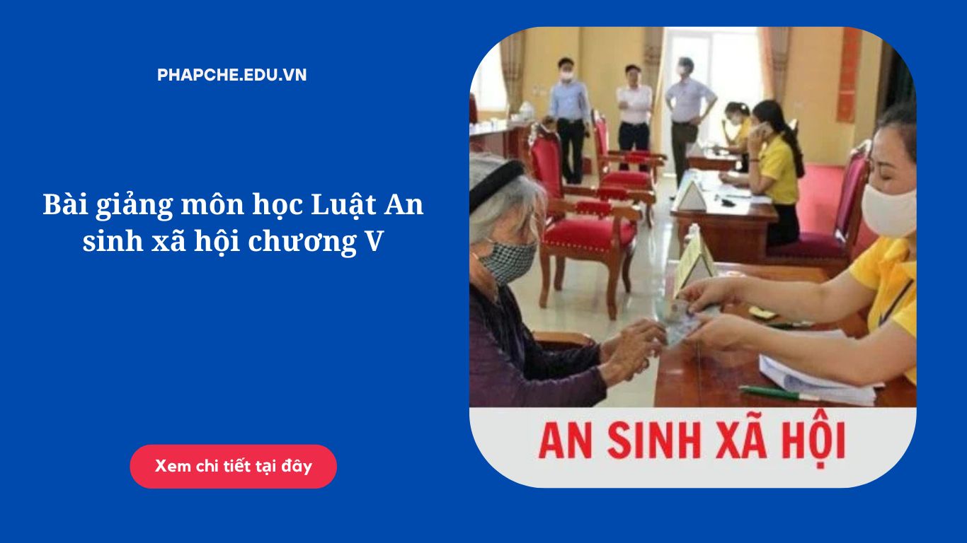 Bài giảng môn học Luật An sinh xã hội chương V