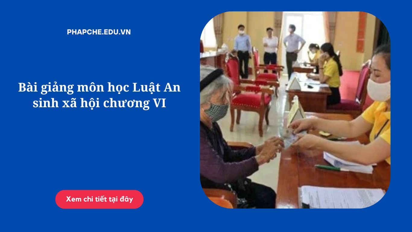 Bài giảng môn học Luật An sinh xã hội chương VI