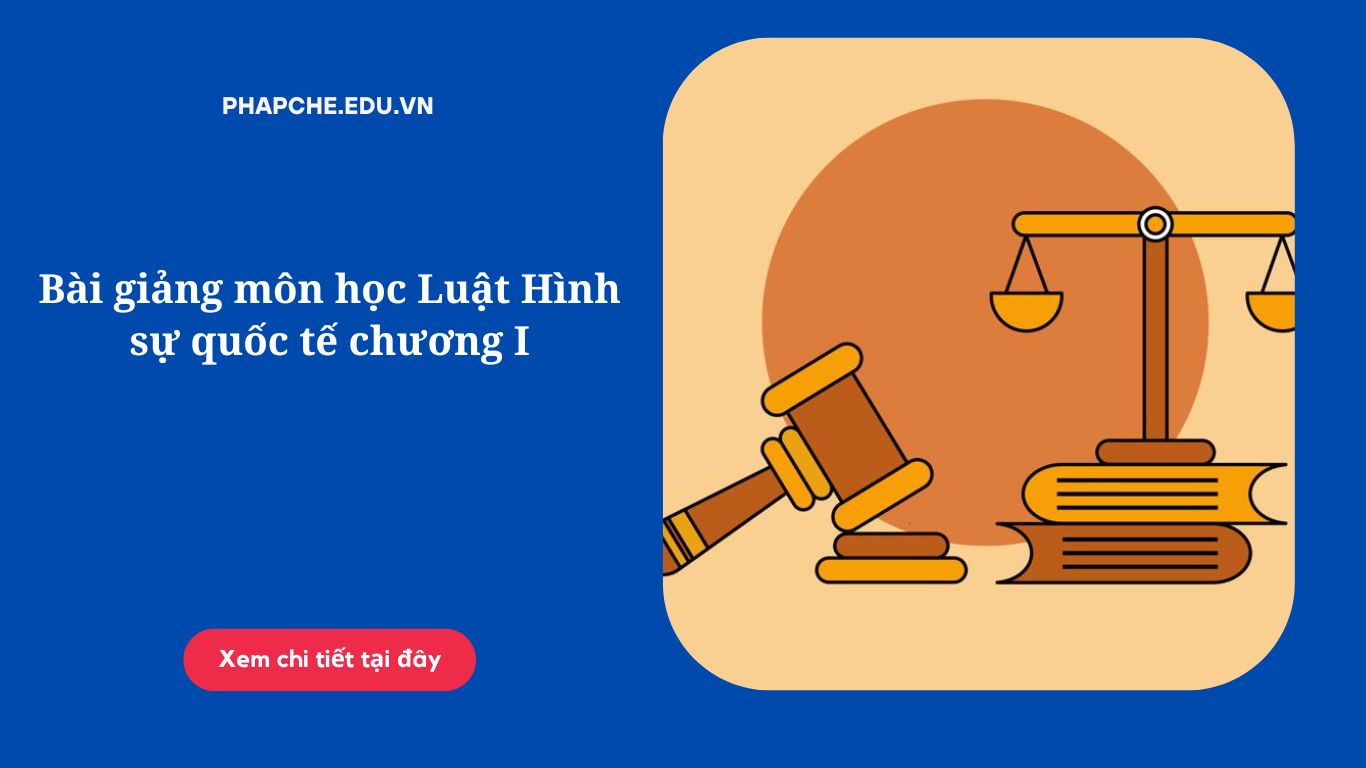 Bài giảng môn học Luật Hình sự quốc tế chương I.