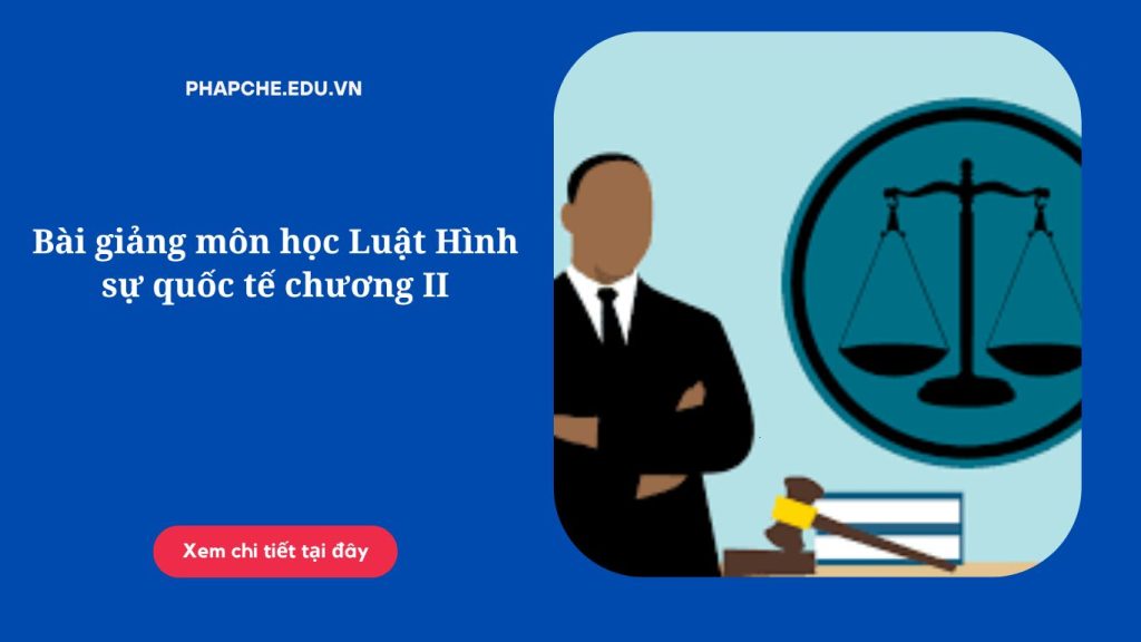 Bài giảng môn học Luật Hình sự quốc tế chương II