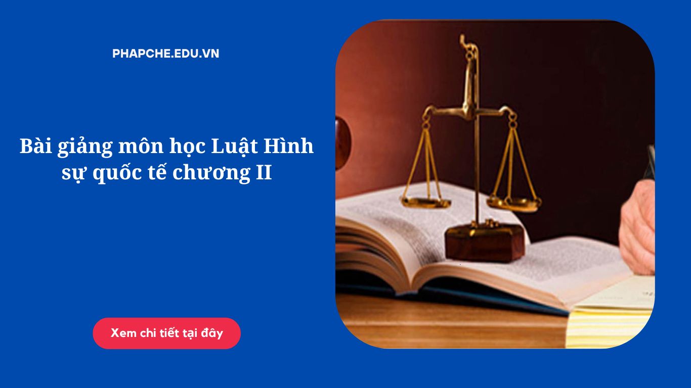 Bài giảng môn học Luật Hình sự quốc tế chương II