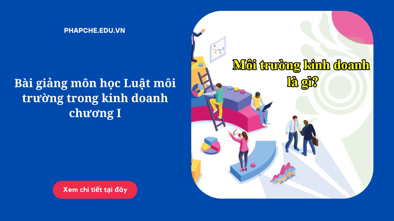 Bài giảng môn học Luật môi trường trong kinh doanh chương I