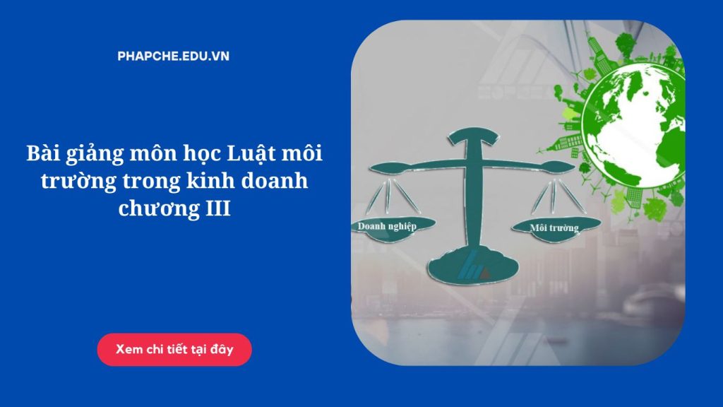 Bài giảng môn học Luật môi trường trong kinh doanh chương III