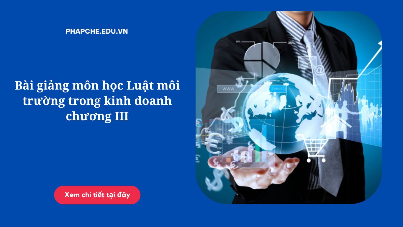 Bài giảng môn học Luật môi trường trong kinh doanh chương III