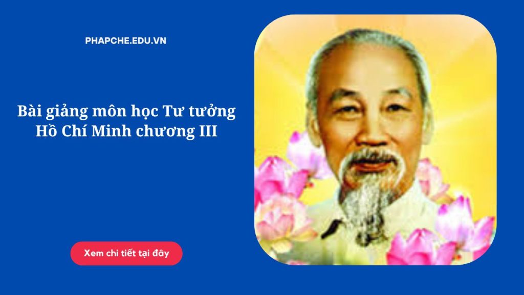 Bài giảng môn học Tư tưởng Hồ Chí Minh chương III