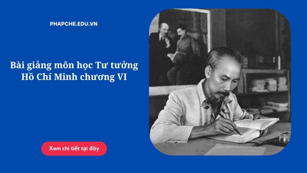 Bài giảng môn học Tư tưởng Hồ Chí Minh chương VI.