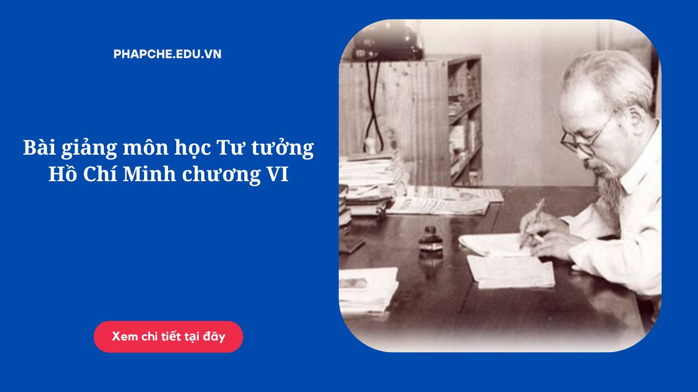 Bài giảng môn học Tư tưởng Hồ Chí Minh chương VI.