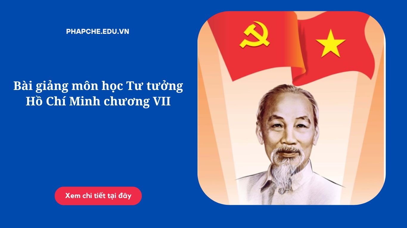 Bài giảng môn học Tư tưởng Hồ Chí Minh chương VII