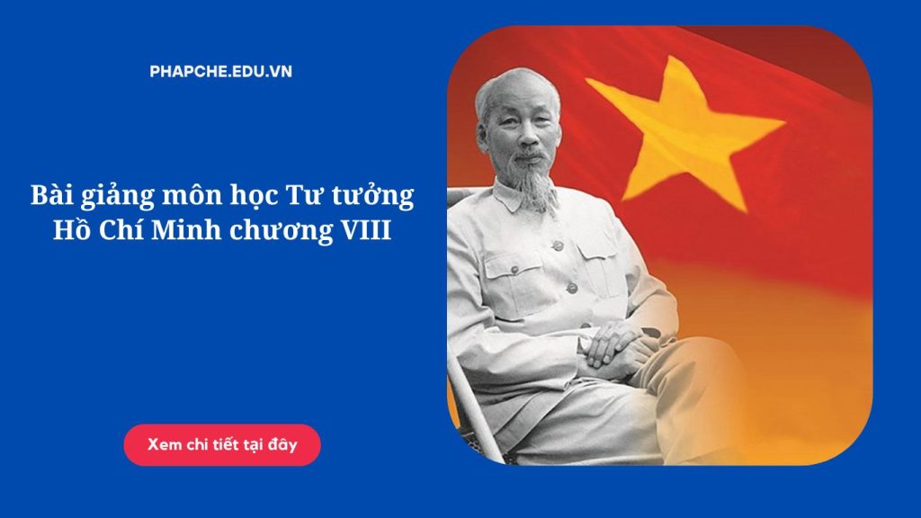 Bài giảng môn học Tư tưởng Hồ Chí Minh chương VIII