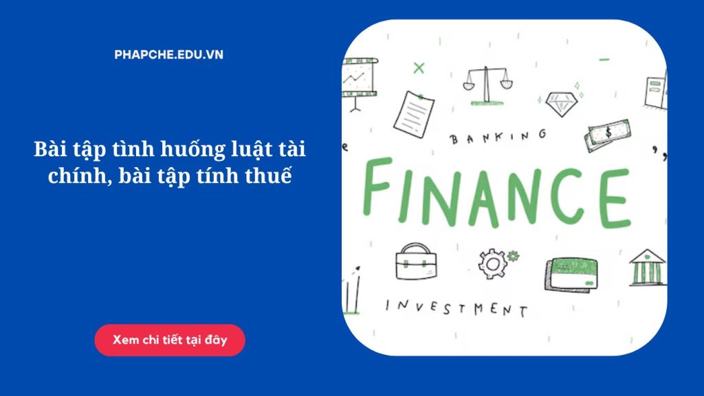 Bài tập tình huống luật tài chính, bài tập tính thuế