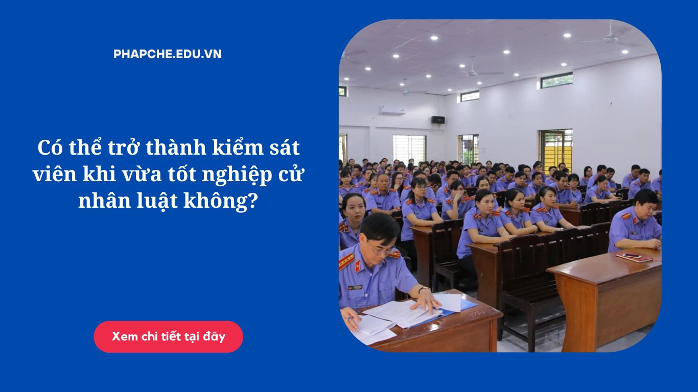 Có thể trở thành kiểm sát viên khi vừa tốt nghiệp cử nhân luật không