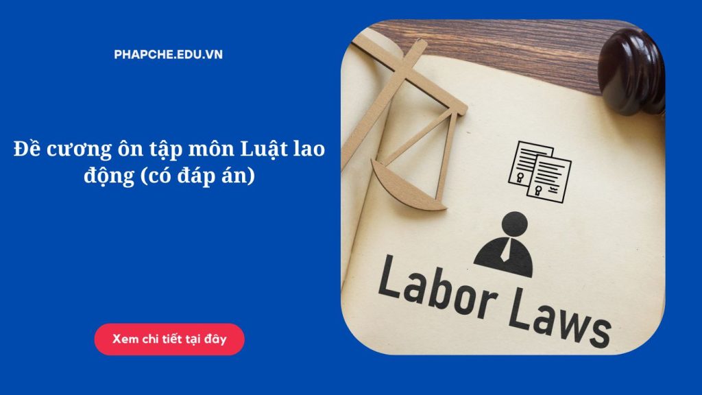 Đề cương ôn tập môn Luật lao động (có đáp án)