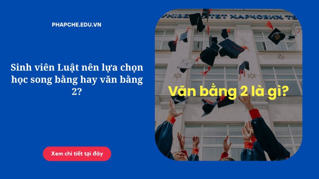 Sinh viên Luật nên lựa chọn học song bằng hay văn bằng 2