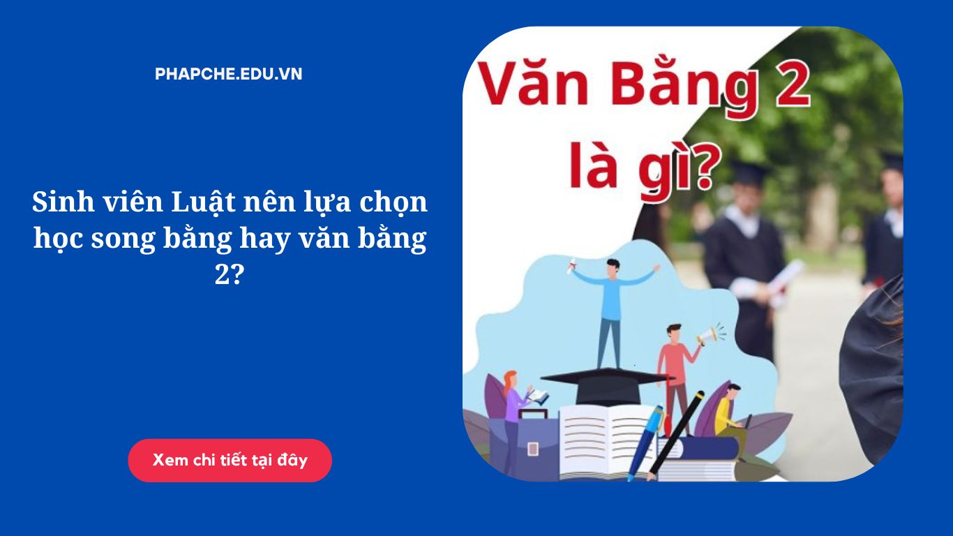 Sinh viên Luật nên lựa chọn học song bằng hay văn bằng 2