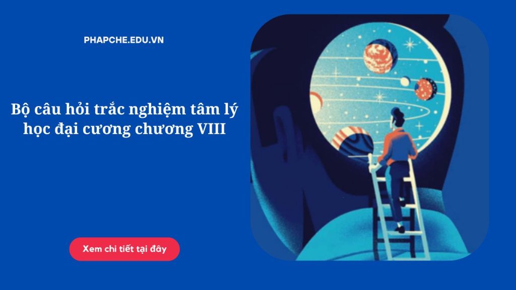 Bộ câu hỏi trắc nghiệm tâm lý học đại cương chương VIII