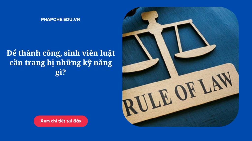 Để thành công, sinh viên luật cần trang bị những kỹ năng gì?