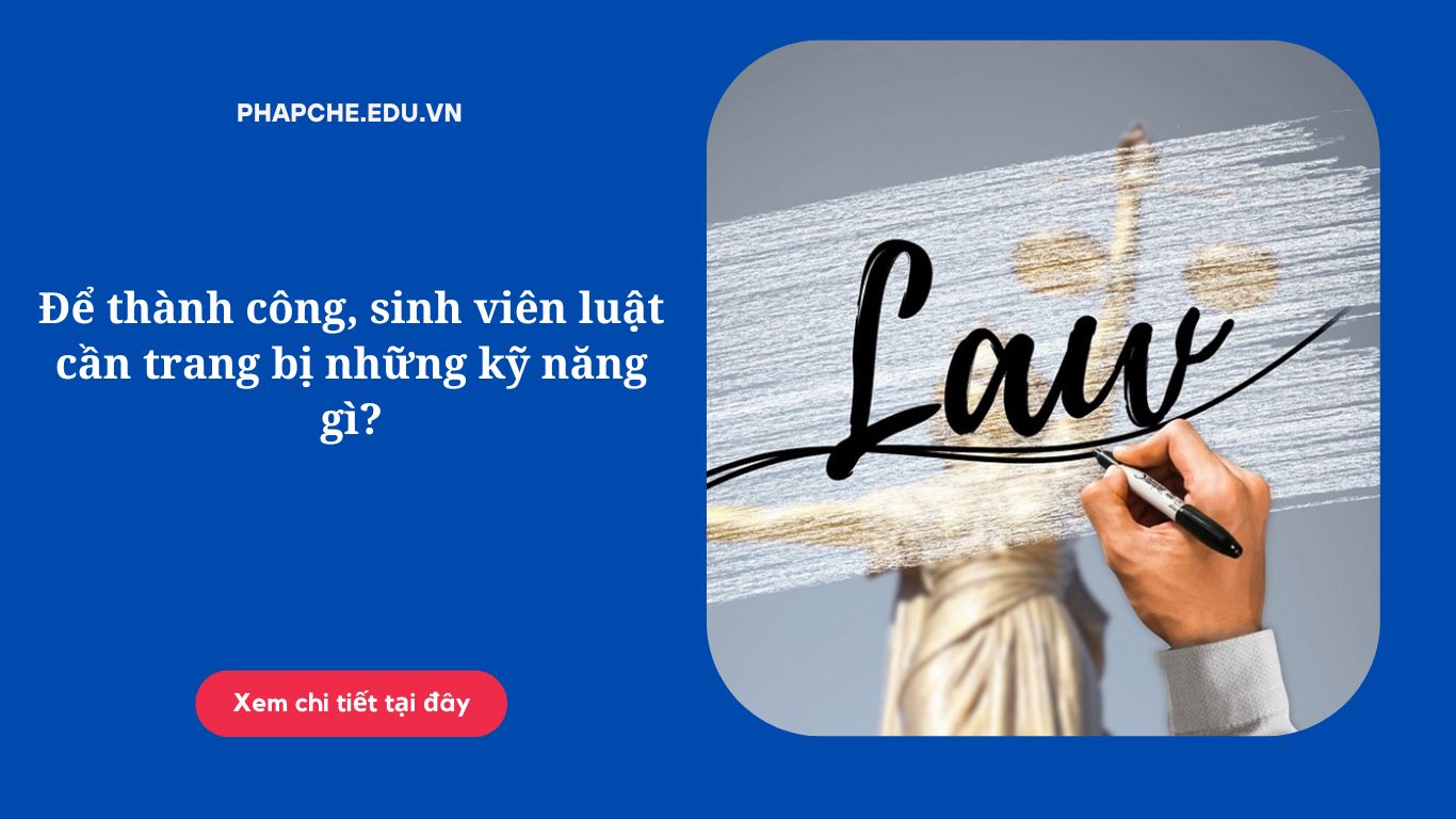 Để thành công, sinh viên luật cần trang bị những kỹ năng gì?