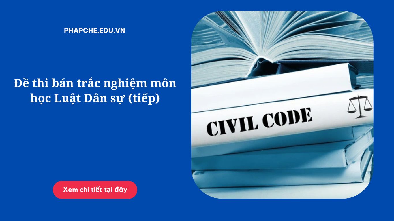 Đề thi bán trắc nghiệm môn học Luật Dân sự (tiếp)