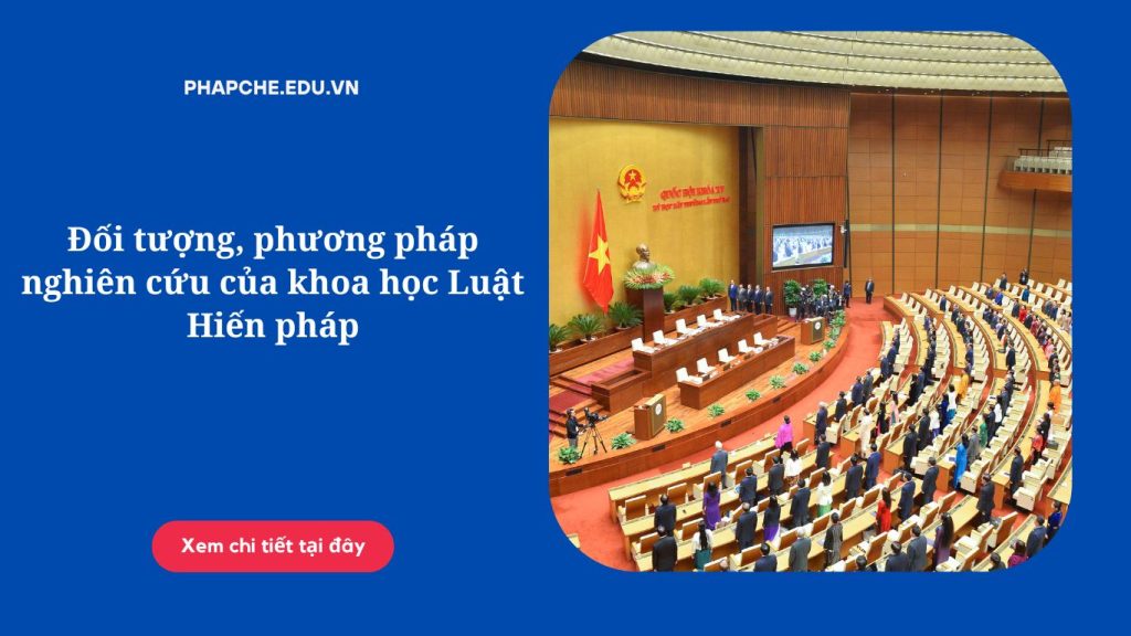 Đối tượng, phương pháp nghiên cứu của khoa học Luật Hiến pháp