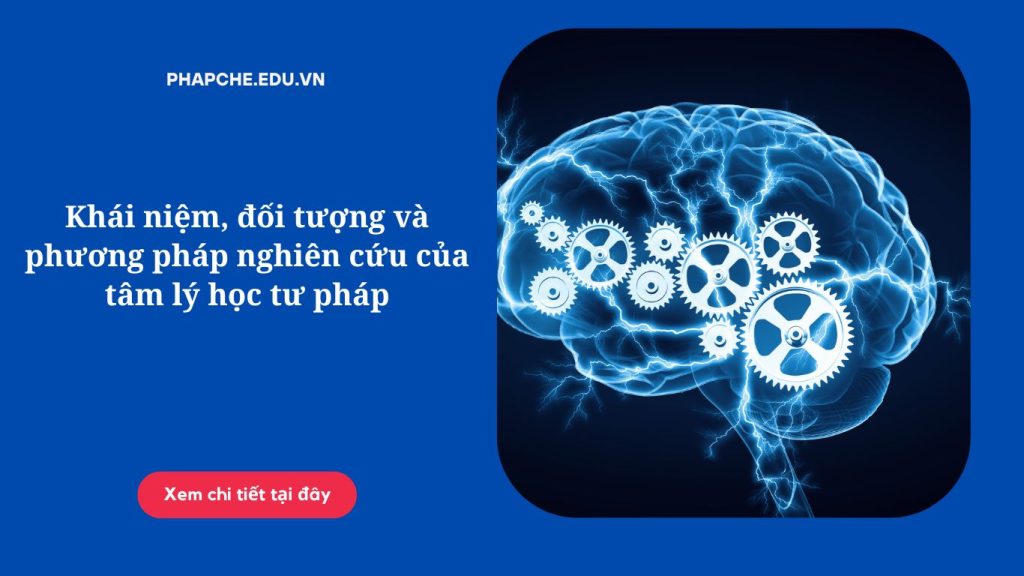 Khái niệm, đối tượng và phương pháp nghiên cứu của tâm lý học tư pháp