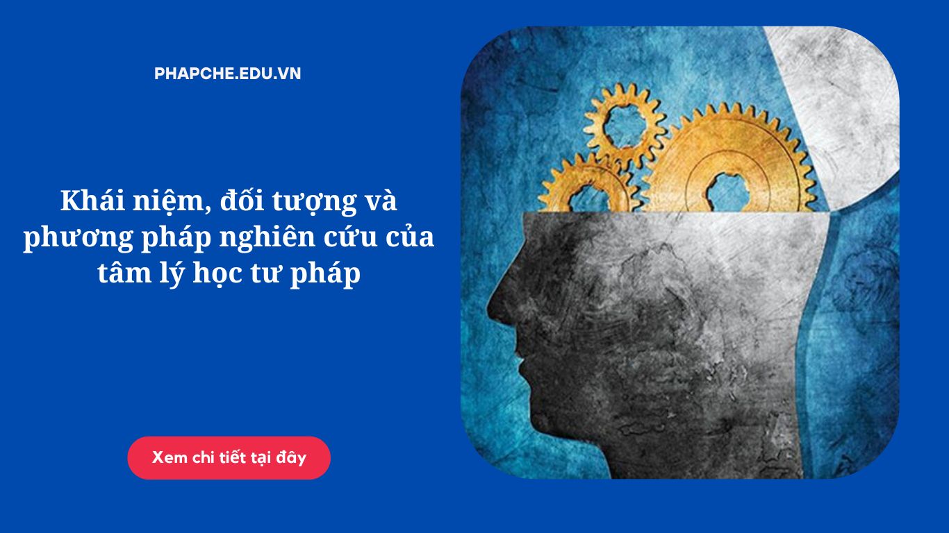 Khái niệm, đối tượng và phương pháp nghiên cứu của tâm lý học tư pháp