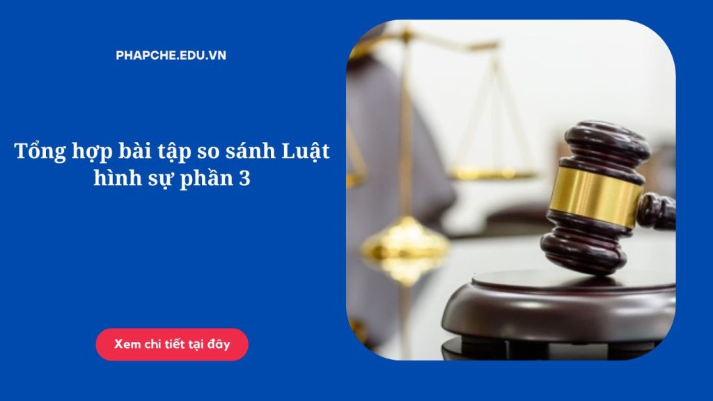 Tổng hợp bài tập so sánh Luật hình sự phần 3