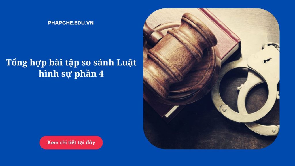 Tổng hợp bài tập so sánh Luật hình sự phần 4