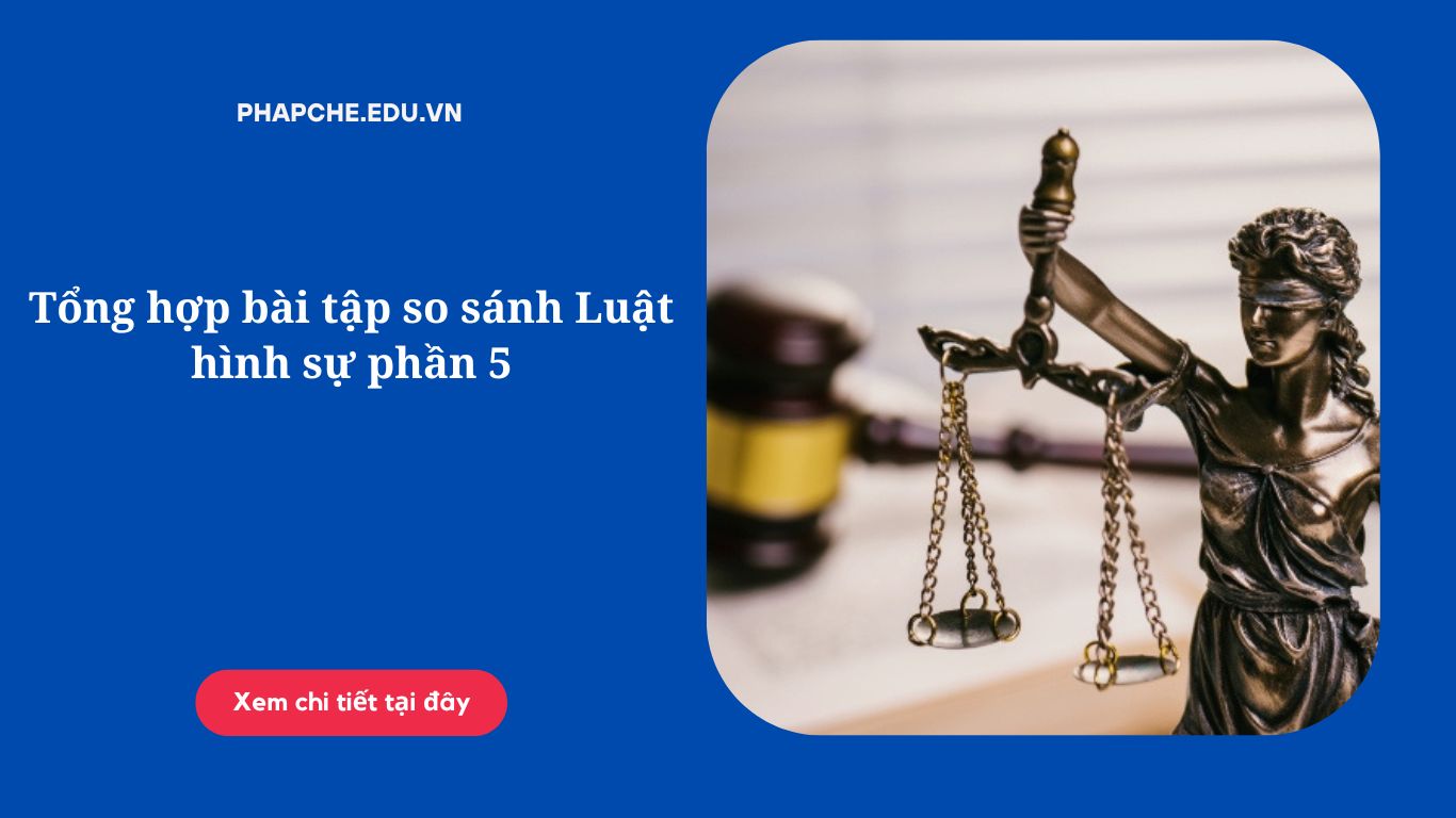 Tổng hợp bài tập so sánh Luật hình sự phần 5