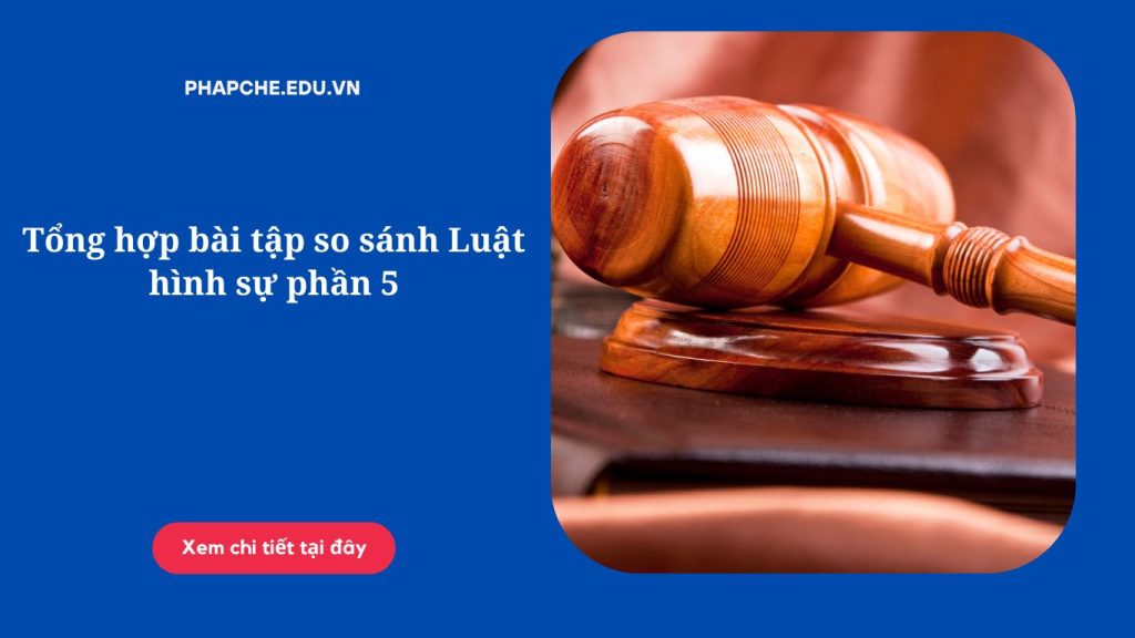 Tổng hợp bài tập so sánh Luật hình sự phần 5