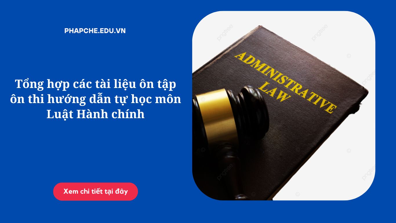 Tổng hợp các tài liệu ôn tập ôn thi hướng dẫn tự học môn Luật Hành chính