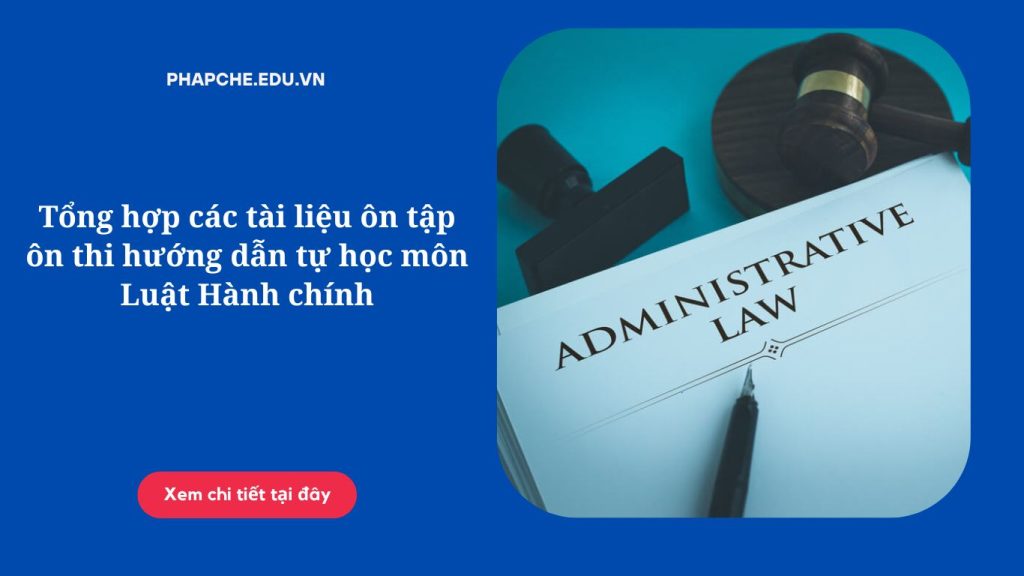 Tổng hợp các tài liệu ôn tập ôn thi hướng dẫn tự học môn Luật Hành chính