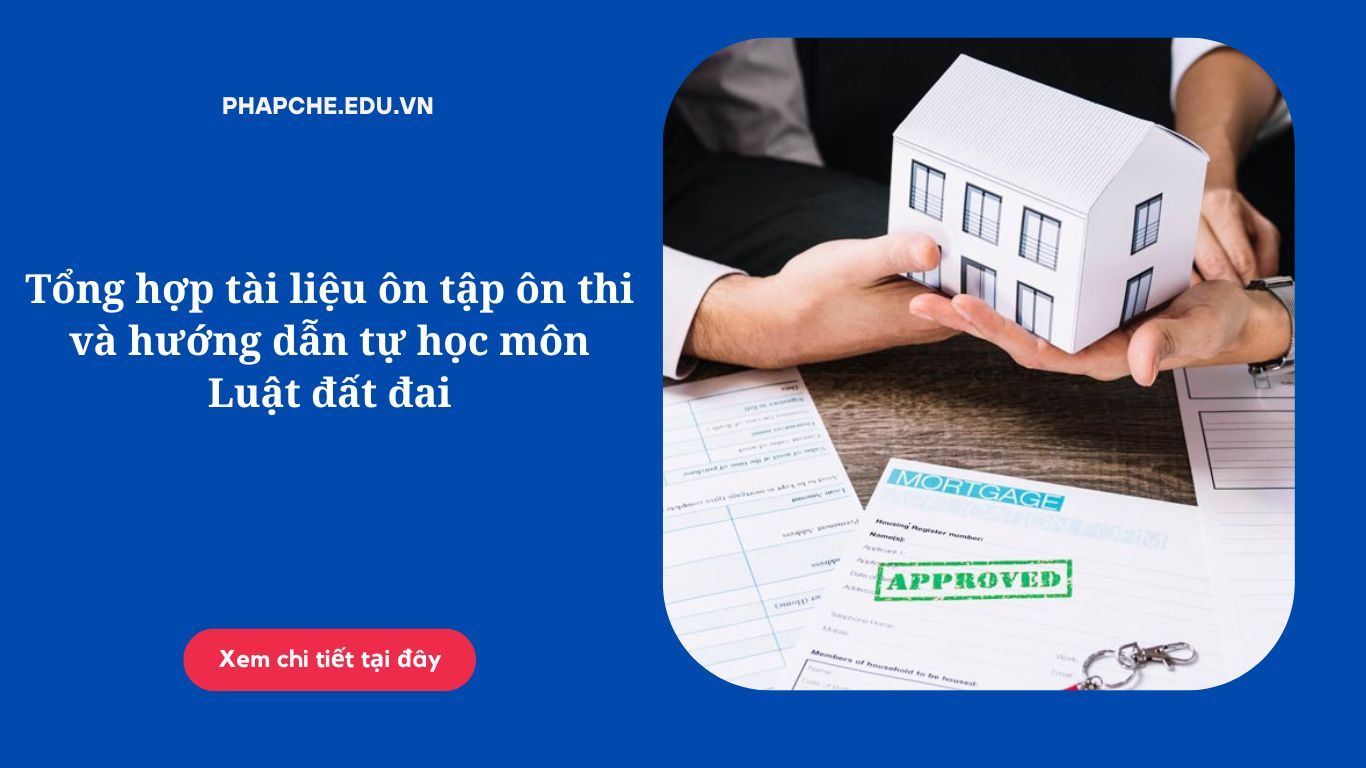 Tổng hợp tài liệu ôn tập ôn thi và hướng dẫn tự học môn Luật đất đai