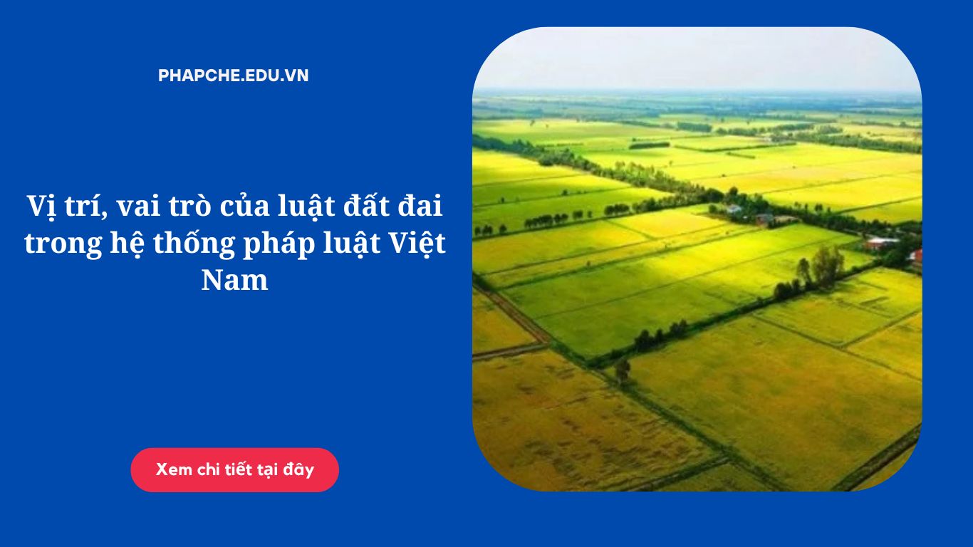 Vị trí, vai trò của luật đất đai trong hệ thống pháp luật Việt Nam