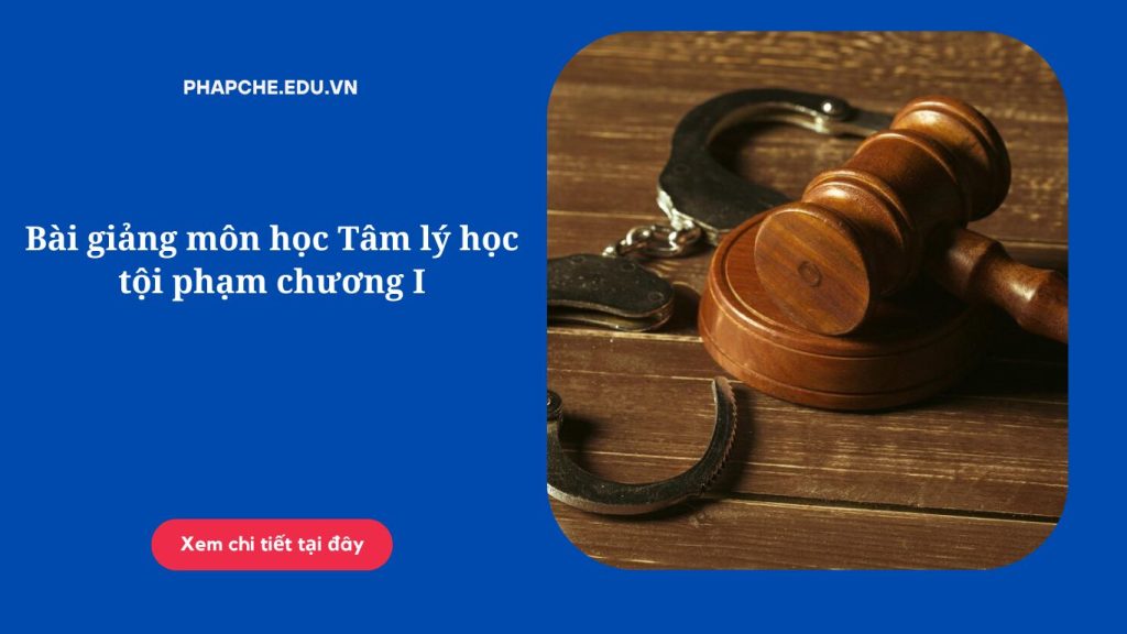 Bài giảng môn học Tâm lý học tội phạm chương I