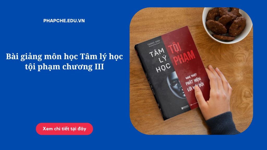 Bài giảng môn học Tâm lý học tội phạm chương III