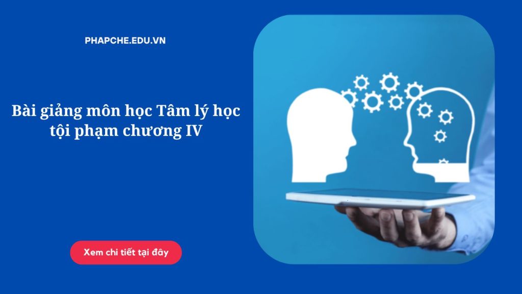 Bài giảng môn học Tâm lý học tội phạm chương IV