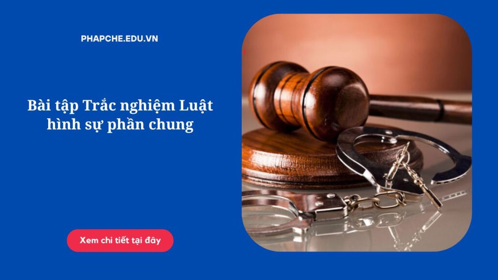 Bài tập Trắc nghiệm Luật hình sự phần chung