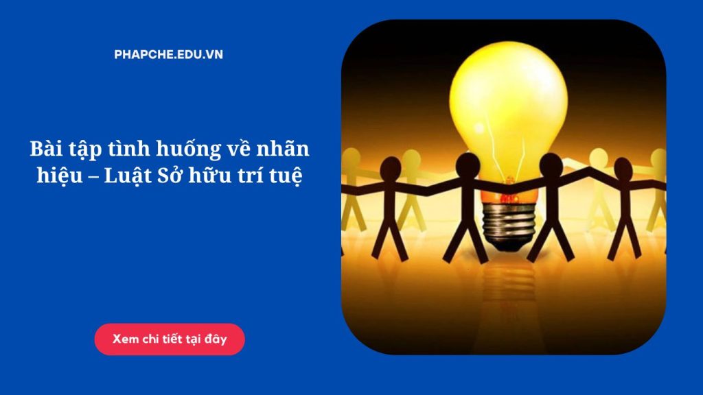 Bài tập tình huống về nhãn hiệu – Luật Sở hữu trí tuệ