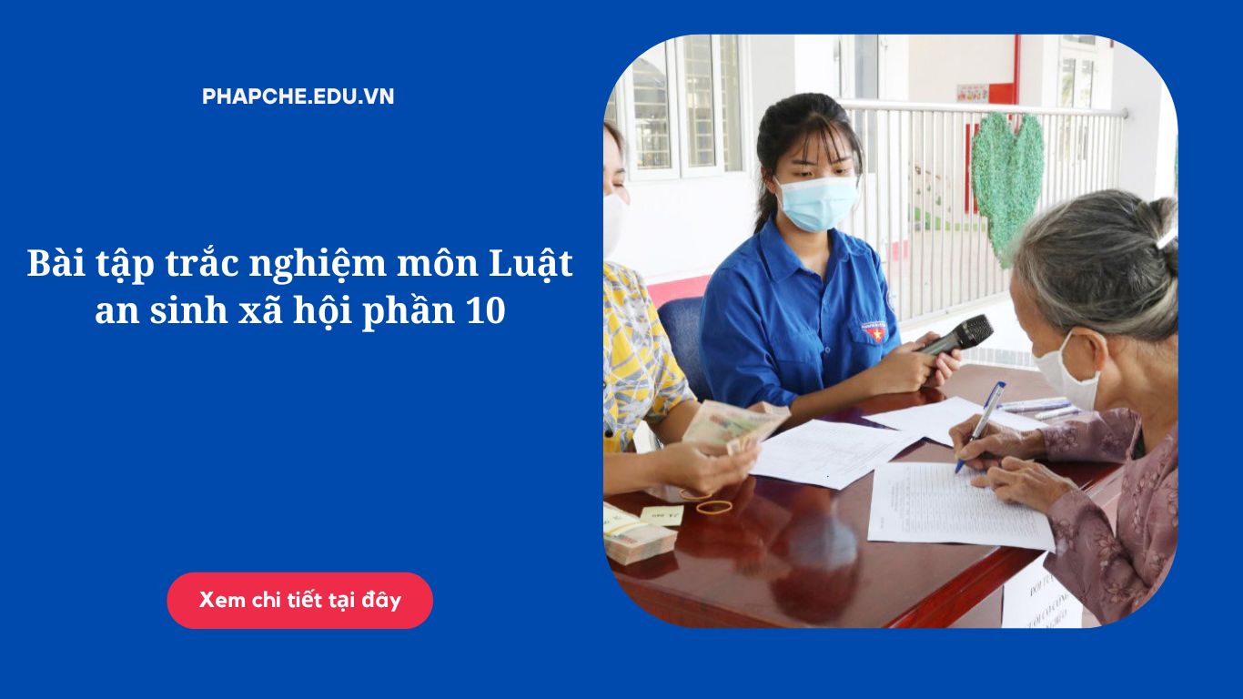 Bài tập trắc nghiệm môn Luật an sinh xã hội phần 10