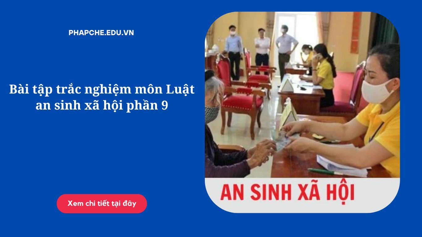 Bài tập trắc nghiệm môn Luật an sinh xã hội phần 9