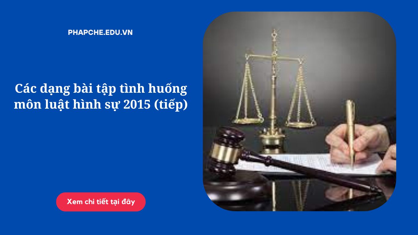 Các dạng bài tập tình huống môn luật hình sự 2015 (tiếp)