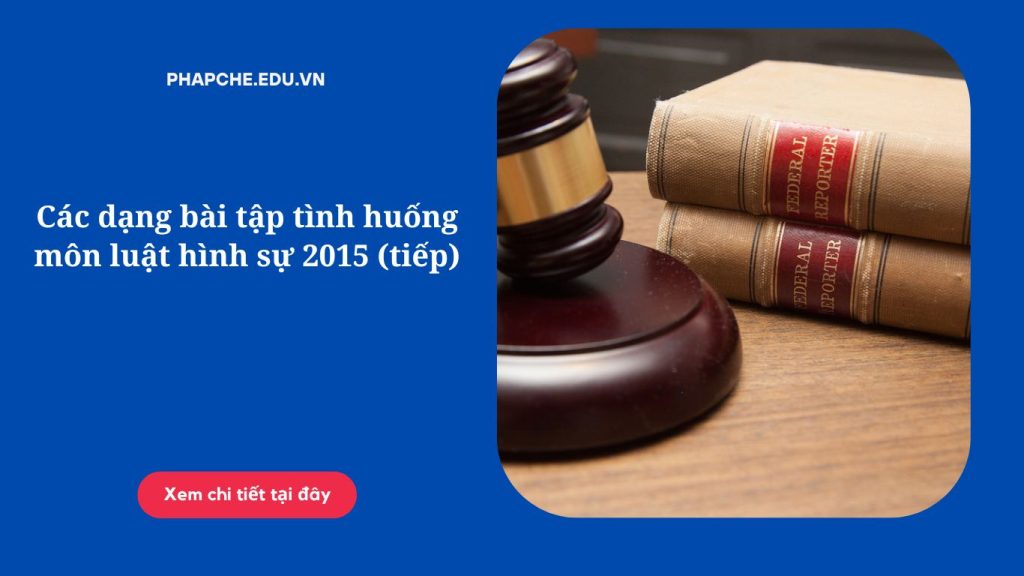 Các dạng bài tập tình huống môn luật hình sự 2015 (tiếp)