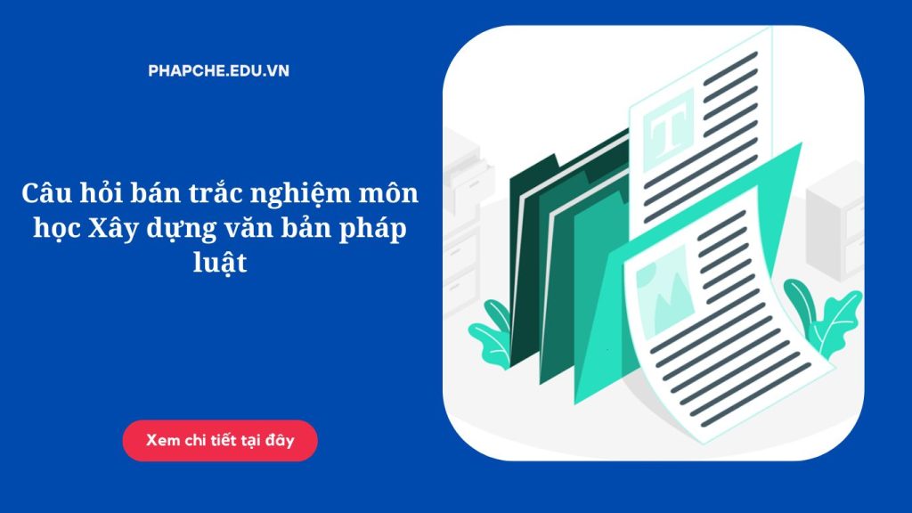 Câu hỏi bán trắc nghiệm môn học Xây dựng văn bản pháp luật