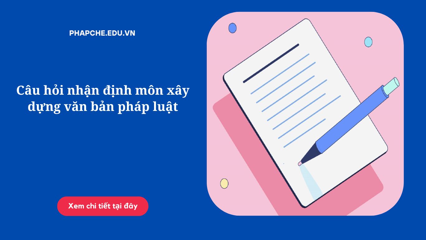 Câu hỏi nhận định môn xây dựng văn bản pháp luật